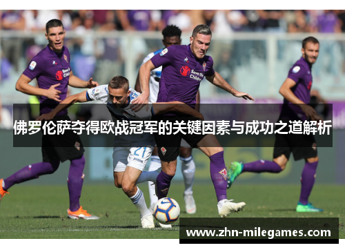 佛罗伦萨夺得欧战冠军的关键因素与成功之道解析