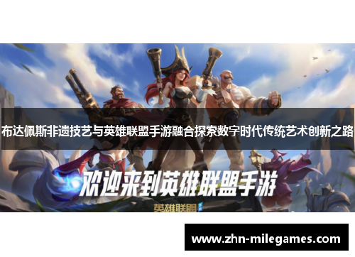 布达佩斯非遗技艺与英雄联盟手游融合探索数字时代传统艺术创新之路