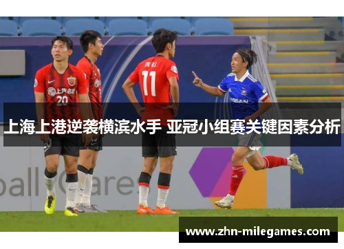 上海上港逆袭横滨水手 亚冠小组赛关键因素分析