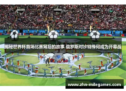 揭秘世界杯首场比赛背后的故事 俄罗斯对沙特缘何成为开幕战
