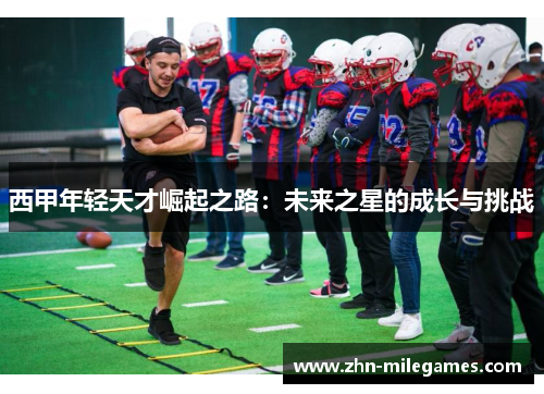 西甲年轻天才崛起之路：未来之星的成长与挑战