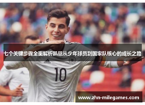 七个关键步骤全面解析凯恩从少年球员到国家队核心的成长之路 七个关键步骤全面解析凯恩从少年球员到国家队核心的成长之路