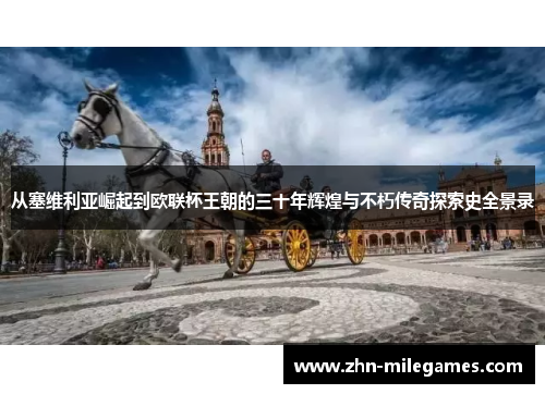 从塞维利亚崛起到欧联杯王朝的三十年辉煌与不朽传奇探索史全景录